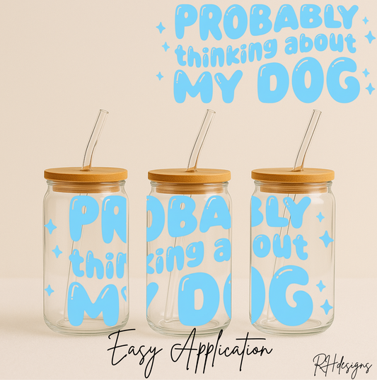 Probably Thinking About My Dog - 16oz